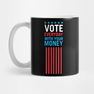 Vote Everyday With Your Money 4 - Political Campaign Mug